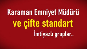 Çifte standart ve Karaman Emniyet Müdürü!