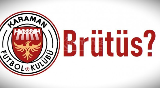 Brütüs'ün Karaman FK planı