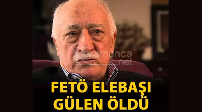 FETÖ elebaşı Gülen öldü